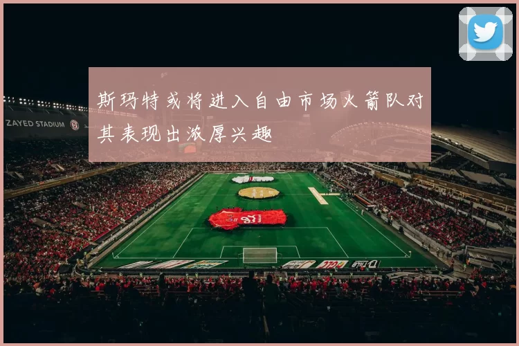 斯玛特或将进入自由市场火箭队对其表现出浓厚兴趣
