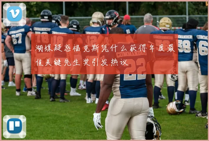 湖媒疑惑福克斯凭什么获得年度最佳关键先生奖引发热议