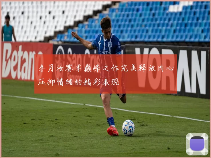 李月汝赛季巅峰之作完美释放内心压抑情绪的精彩表现