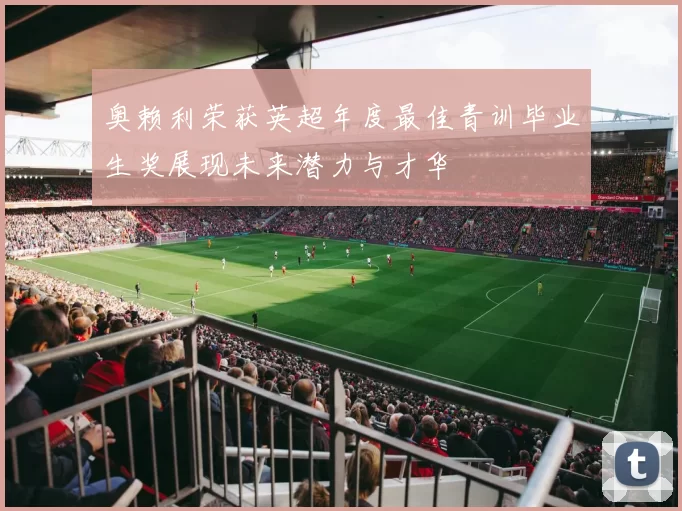 奥赖利荣获英超年度最佳青训毕业生奖展现未来潜力与才华